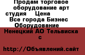 Продам торговое оборудование арт-студия  › Цена ­ 260 000 - Все города Бизнес » Оборудование   . Ненецкий АО,Тельвиска с.